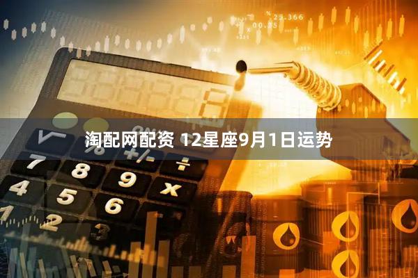 淘配网配资 12星座9月1日运势