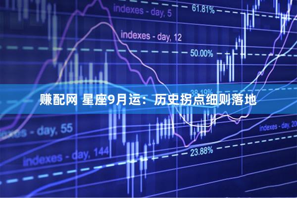 赚配网 星座9月运：历史拐点细则落地