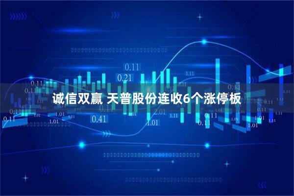 诚信双赢 天普股份连收6个涨停板